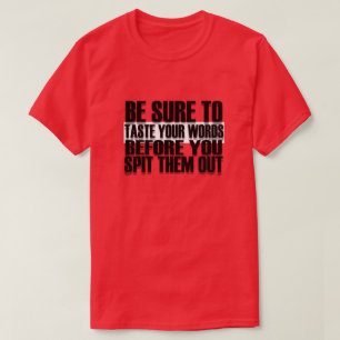 Be Sure Taste Your Words Before You Spit Them Out T-Shirt