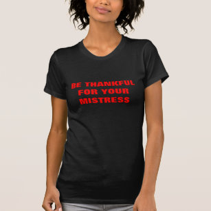 BE THANKFUL FOR YOUR MISTRESS T-Shirt