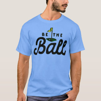 Be The Ball Funny T-Shirt