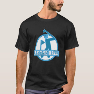 Be The Ball Inspirational Golf Golfers Saying T-Shirt