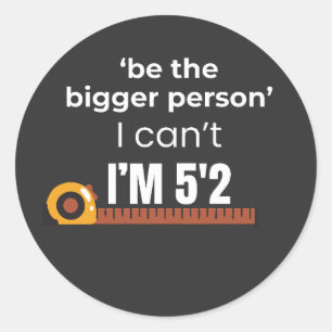 Be the Bigger Person Funny Quote Classic Round Sticker