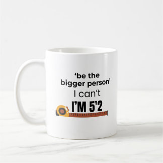 Be the Bigger Person Funny Quote Coffee Mug