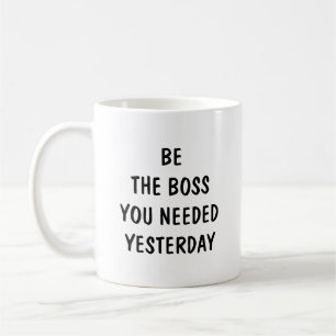 Be The Boss You Needed Yesterday Coffee Mug