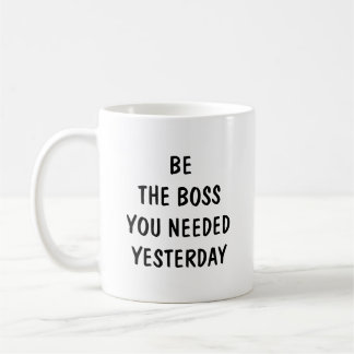 Be The Boss You Needed Yesterday Coffee Mug