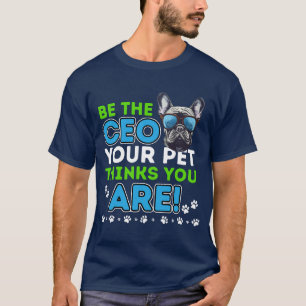 Be the CEO Your Pet Thinks You Are-Funny Pet Lover T-Shirt