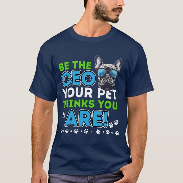 Be the CEO Your Pet Thinks You Are-Funny Pet Lover T-Shirt (Front)