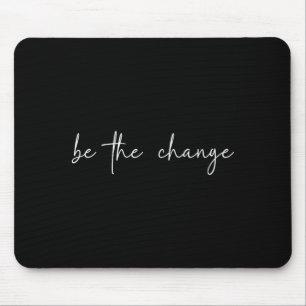 Be The Change Inspirational Apparel Mouse Pad