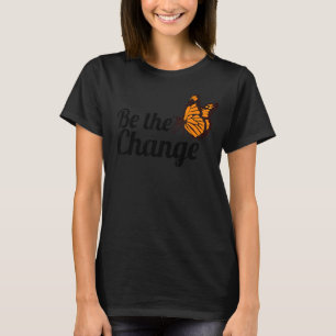 Be The Change Monarch Butterfly Butterflies T-Shirt