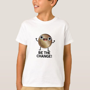 Be The Change Positive Coin Pun T-Shirt
