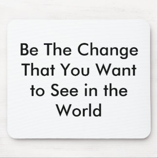 Be The Change That You Want to See in the World Mouse Pad