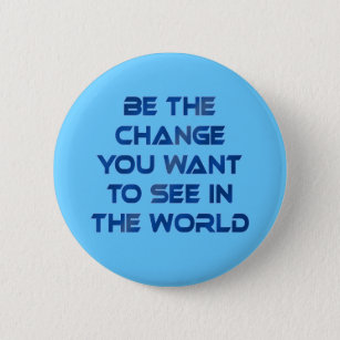 Be the Change You Want to See in the World 2 Inch Round Button