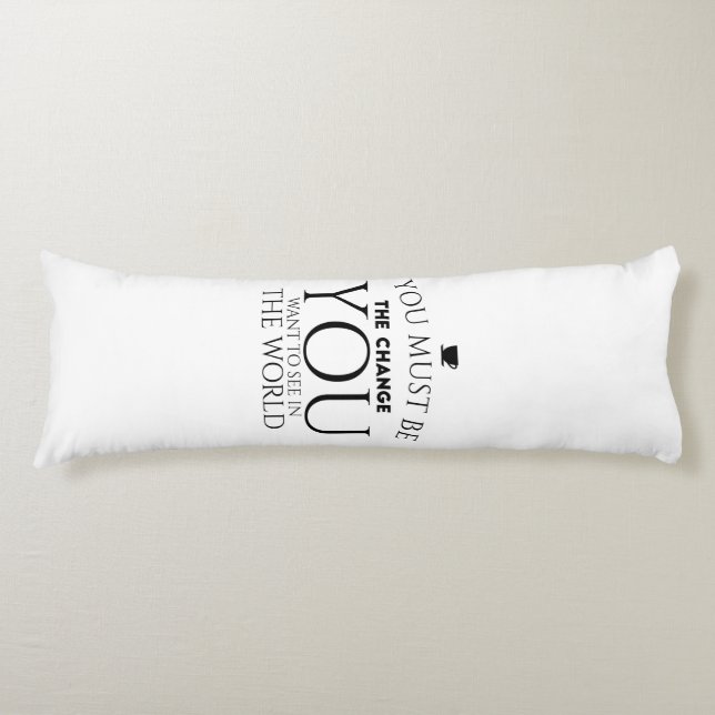 Be the Change You Want to See in the World  Body Pillow (Front)