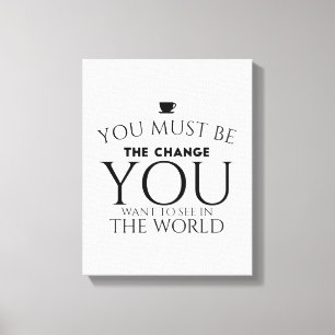 Be the Change You Want to See in the World  Canvas Print