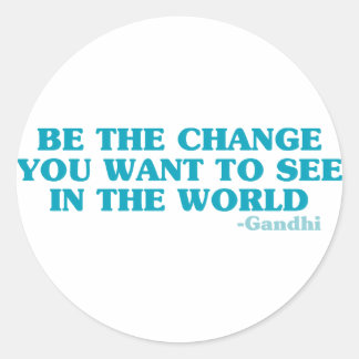 Be the Change You Want to See in the World Classic Round Sticker