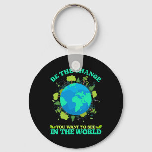 Be The Change You Want To See In The World Earth D Keychain