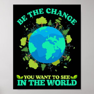 Be The Change You Want To See In The World Earth D Poster