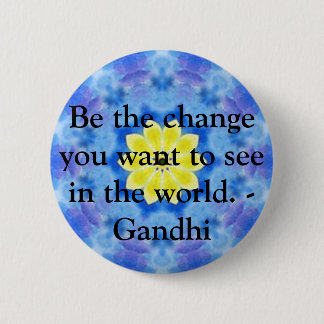 Be the change you want to see in the world. Gandi 2 Inch Round Button