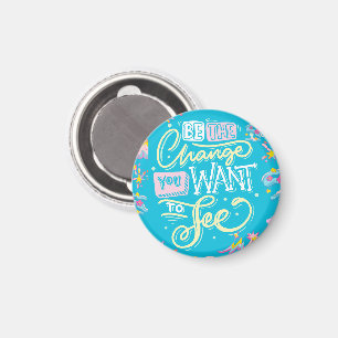BE THE CHANGE YOU WANT TO SEE MAGNET