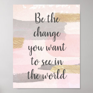 BE THE CHANGE YOU WANT TO SEE - Pink Gold Quote Poster