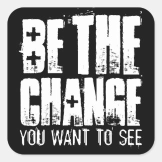 BE THE CHANGE YOU WANT TO SEE SQUARE STICKER