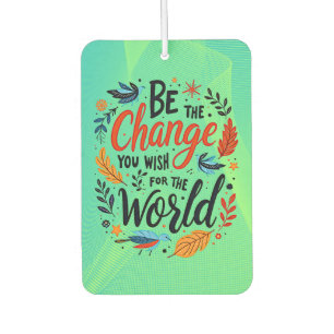 Be the Change You Wish for the World Air Freshener