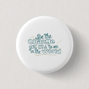 Be the Change You Wish to See in the World 1 Inch Round Button