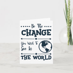 Be The Change You Wish To See In The World Card