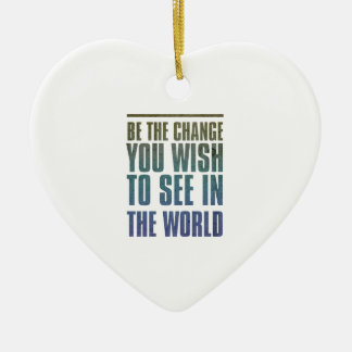 Be the Change you wish to see in the World Ceramic Ornament