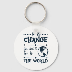 Be The Change You Wish To See In The World Keychain