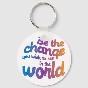 Be The Change You Wish To See IN the World Keychain
