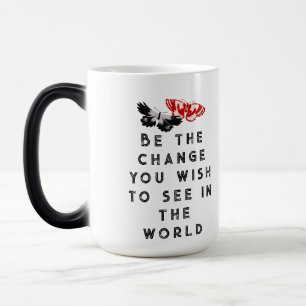 Be the change you wish to see in the world magic mug