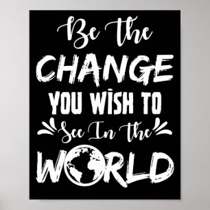 Be The Change You Wish To See In The World Poster