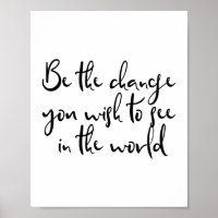 Be The Change You Wish To See In The World