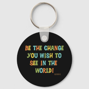 Be The Change You Wish To See Keychain