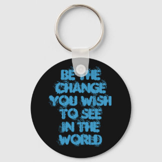 Be The ChangeYou Wish To SeeIn The World Keychain