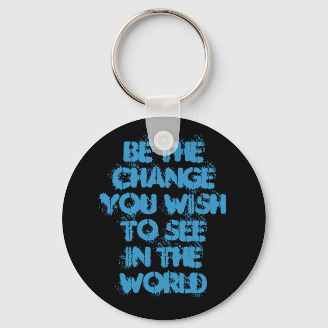 Be The ChangeYou Wish To SeeIn The World Keychain (Front)