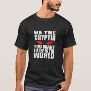 Be The Cryptid You Want To See In The World Distre T-Shirt