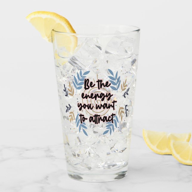 Be The Energy You Want To Attract Glass (Front Ice)