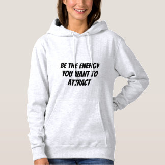 Be the Energy You Want to Attract Hoodie