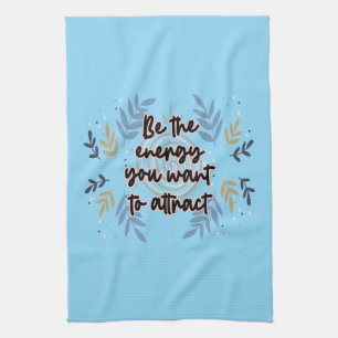 Be The Energy You Want To Attract Kitchen Towel