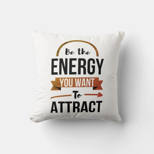 Be The Energy You Want To Attract Positive Quote Throw Pillow (Front)