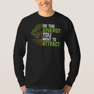 Be The Energy You Want To Attract   T-Shirt
