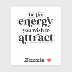 Be The Energy You Wish To Attract