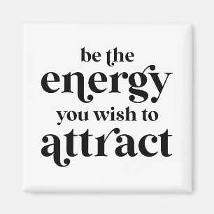 Be The Energy You Wish To Attract Magnet