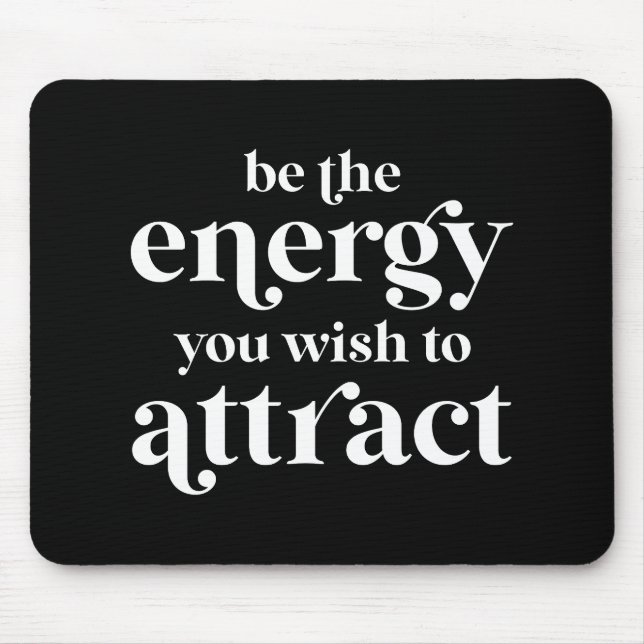 Be The Energy You Wish To Attract  Mouse Pad (Front)