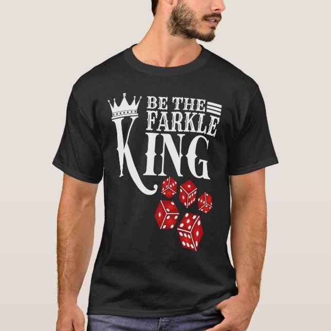 Be The Farkle King  Farkle Dice Game T-Shirt (Front)