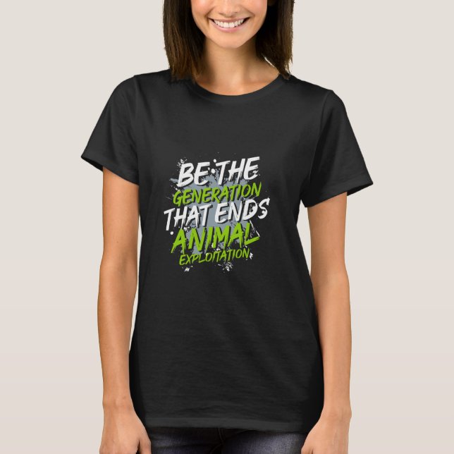 Be The Generation That Ends Animal Exploitation T-Shirt (Front)