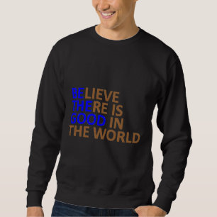 Be The Good Believe There Is Good In The World Ins Sweatshirt