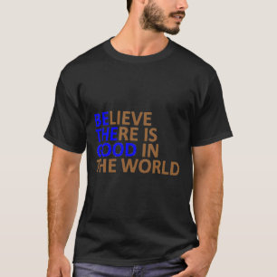 Be The Good Believe There Is Good In The World Ins T-Shirt