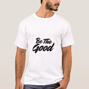 Be The Good Motivational Quote T-Shirt & Hoodie